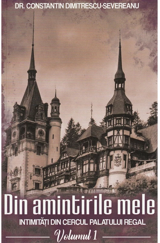 Din amintirile mele. Intimitati din cercul palatului regal, Vol.1