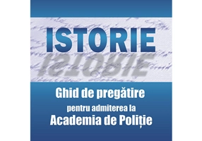 Istorie. Ghid de pregatire pentru admiterea la Academia de Politie