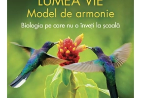 Lumea vie. Model de armonie. Biologia pe care nu o inveti la scoala