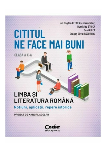 Cititul ne face mai buni. Limba si literatura romana. Notiuni, aplicatii, repere istorice. Clasa a X-a