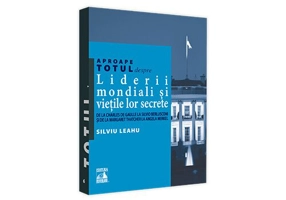 Aproape totul despre... Liderii mondiali si vietile lor secrete. De la Charles de Gaulle la Silvio Berlusconi si de la Margaret Thatcher la Angela Merkel