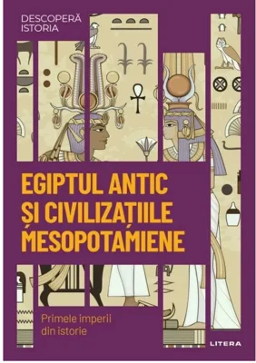 Egiptul antic si civilizatiile mesopotamiene. Primele imperii din istorie