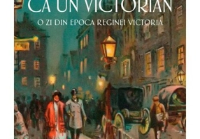 Cum sa traiesti ca un victorian. O zi din epoca reginei Victoria