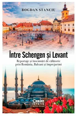 Intre Schengen si Levant. Reportaje si insemnari de calatorie in Romania, Balcani si imprejurimi