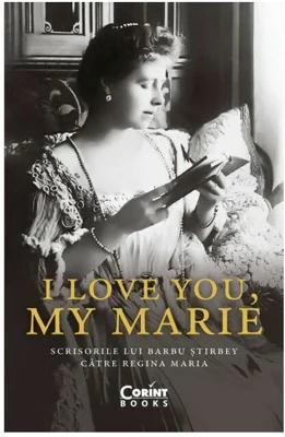I love you, my Marie. Scrisorile lui Barbu Stirbey catre regina Maria