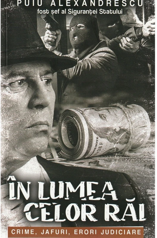 In lumea celor rai. Crime, jafuri, erori judiciare