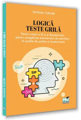 Logica. Teste grila pentru clasa a IX-a si bacalaureat, pentru pregatirea examenului de admitere in scolile de politie si jandarmerie