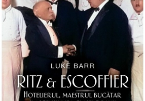 Ritz si Escoffier. Hotelierul, maestrul bucatar si ascensiunea clasei de lux