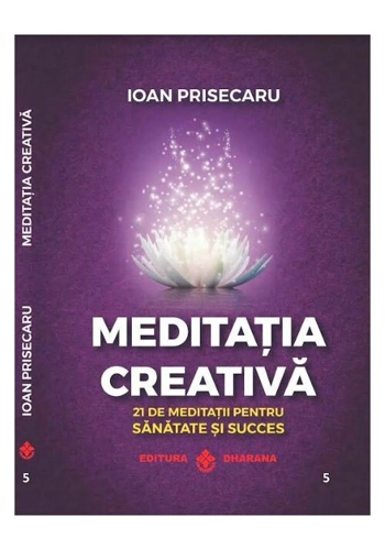 Meditatia creativa. 21 de meditatii pentru sanatate si succes