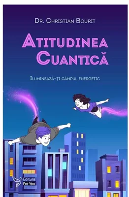 Atitudinea cuantica. Ilumineaza-ti campul energetic