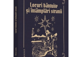 Lumi magice. Locuri bantuite si intamplari stranii