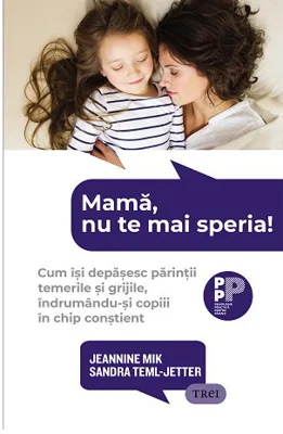 Mama, nu te mai speria! Cum isi depasesc parintii temerile si grijile, indrumandu-si copiii in chip constient