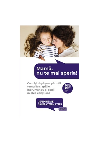 Mama, nu te mai speria! Cum isi depasesc parintii temerile si grijile, indrumandu-si copiii in chip constient