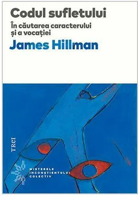 Codul sufletului. In cautarea caracterului si a vocatiei - James Hillman