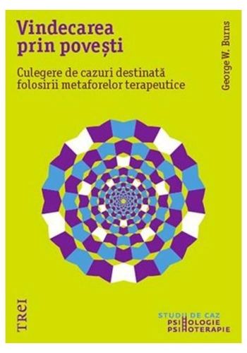 Vindecarea prin povesti. Culegere de cazuri destinata folosirii metaforelor terapeutice