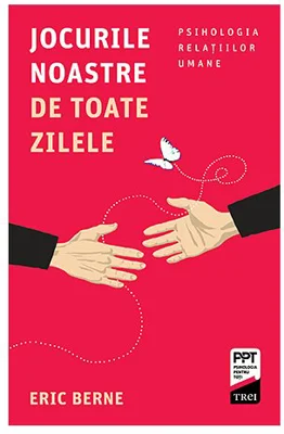 Jocurile noastre de toate zilele. Psihologia relatiilor umane