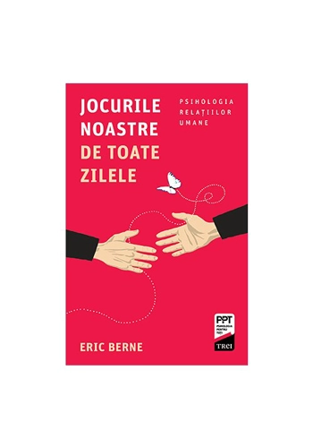 Jocurile noastre de toate zilele. Psihologia relatiilor umane