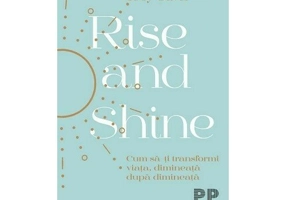 Rise and Shine. Cum sa-ti transformi viata, dimineata dupa dimineata