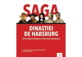 Saga dinastiei de Habsburg. De la Sfantul Imperiu la Uniunea Europeana