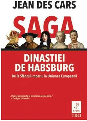 Saga dinastiei de Habsburg. De la Sfantul Imperiu la Uniunea Europeana