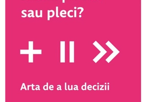 Incepi ceva nou, ramai pe loc sau pleci? Arta de a lua decizii
