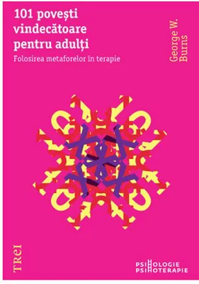 101 povesti vindecatoare pentru adulti. Folosirea metaforelor in terapie