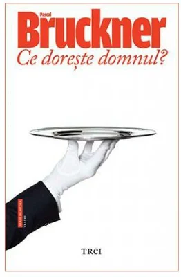 Ce doreste domnul? - Pascal Bruckner