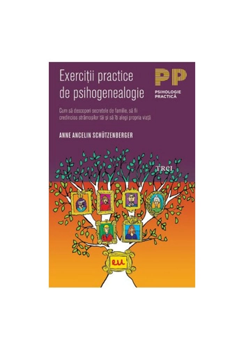 Exercitii practice de psihogenealogie. Cum sa descoperi secretele de familie, sa fii credincios stramosilor tai si sa iti alegi propria viata