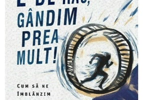 E de rau, gandim prea mult!