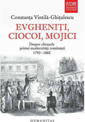 Evgheniti, ciocoi, mojici. Despre obrazele primei modernitati romanesti (1750–1860)