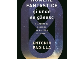 Numere fantastice si unde se gasesc. O aventura cosmica de la zero la infinit