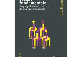 Scrieri fundamentale. Despre psihodrama, metoda de grup si spontaneitate
