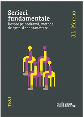Scrieri fundamentale. Despre psihodrama, metoda de grup si spontaneitate