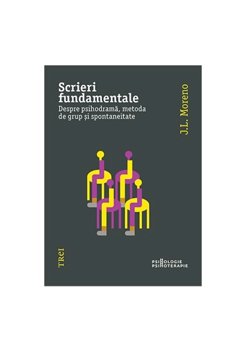 Scrieri fundamentale. Despre psihodrama, metoda de grup si spontaneitate
