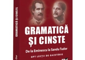 Gramatica si cinste. De la Eminescu la Sandu Tudor Opt lectii de gazetarie