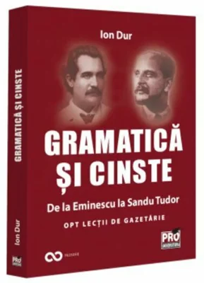 Gramatica si cinste. De la Eminescu la Sandu Tudor Opt lectii de gazetarie
