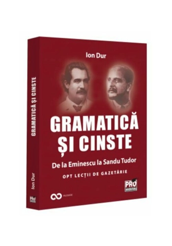 Gramatica si cinste. De la Eminescu la Sandu Tudor Opt lectii de gazetarie