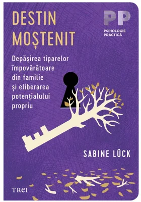 Destin mostenit. Depasirea tiparelor impovaratoare din familie si eliberarea potentialului propriu