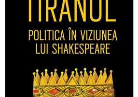 Tiranul. Politica in viziunea lui Shakespeare