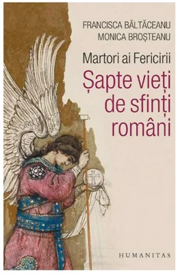 Martori ai Fericirii. Sapte vieti de sfinti romani