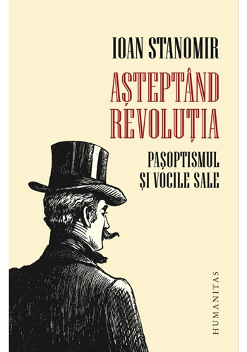 Asteptand revolutia.Pasoptismul si vocile sale