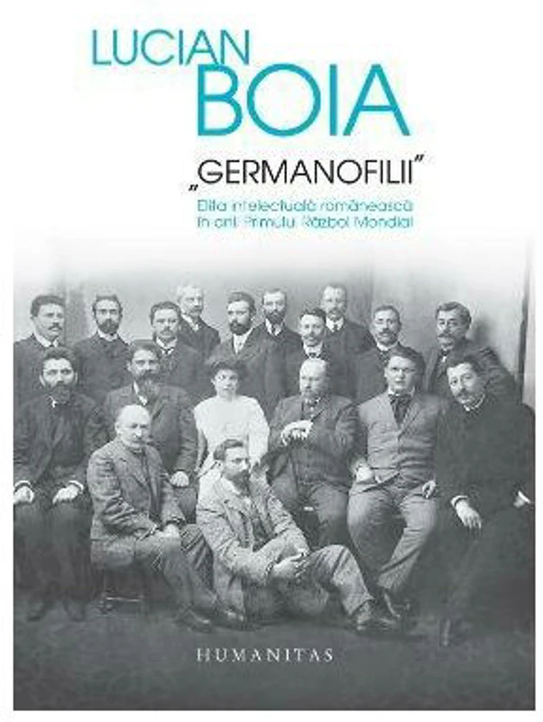 Germanofilii. Elita intelectuala romaneasca in anii Primului Razboi Mondial