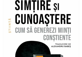Simtire si cunoastere. Cum sa generezi minti constiente