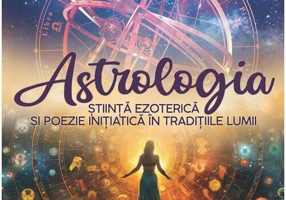 Astrologia – Stiinta Ezoterica si Poezie Initiatica in Traditiile Lumii