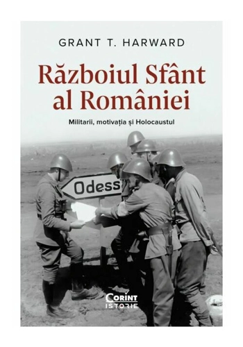 Razboiul sfant al Romaniei. Militarii, motivatia si Holocaustul