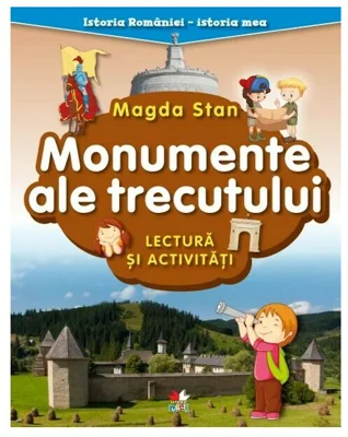 Istoria Romaniei - istoria mea. Monumente ale trecutului. Lectura si activitati