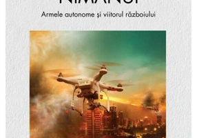 Armata nimanui. Armele autonome si viitorul razboiului