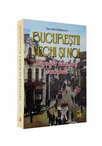 Bucurestii vechi si noi. Biografia unui oras cosmopolit