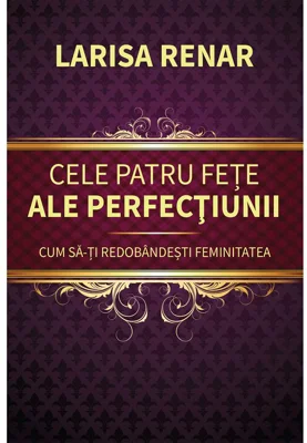 Cele patru fete ale perfectiunii. Cum sa-ti redobandesti feminitatea, editia 2024