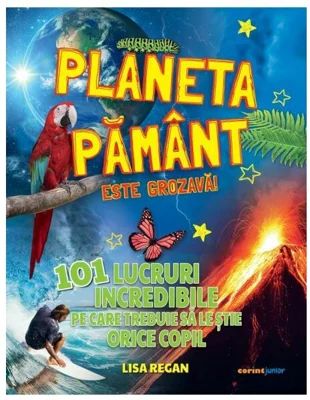 Planeta Pamant este grozava! 101 lucruri incredibile pe care trebuie sa le stie orice copil